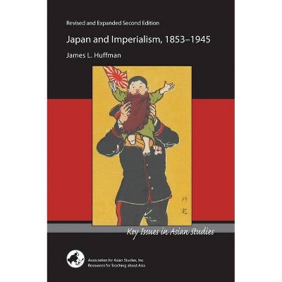 Japan and Imperialism, 1853-1945 - (Key Issues in Asian Studies) by  James L Huffman (Paperback)