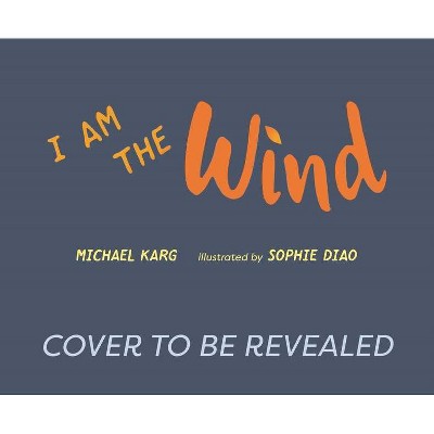 I Am the Wind - by  Michael Karg (Hardcover)