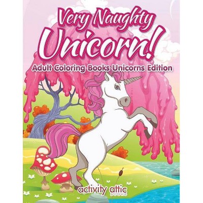 Very Naughty Unicorn! Adult Coloring Books Unicorns Edition - by  Activity Attic Books (Paperback)