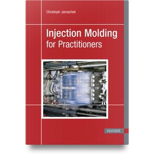 Injection Molding for Practitioners - by  Christoph Jaroschek (Paperback) - 1 of 1
