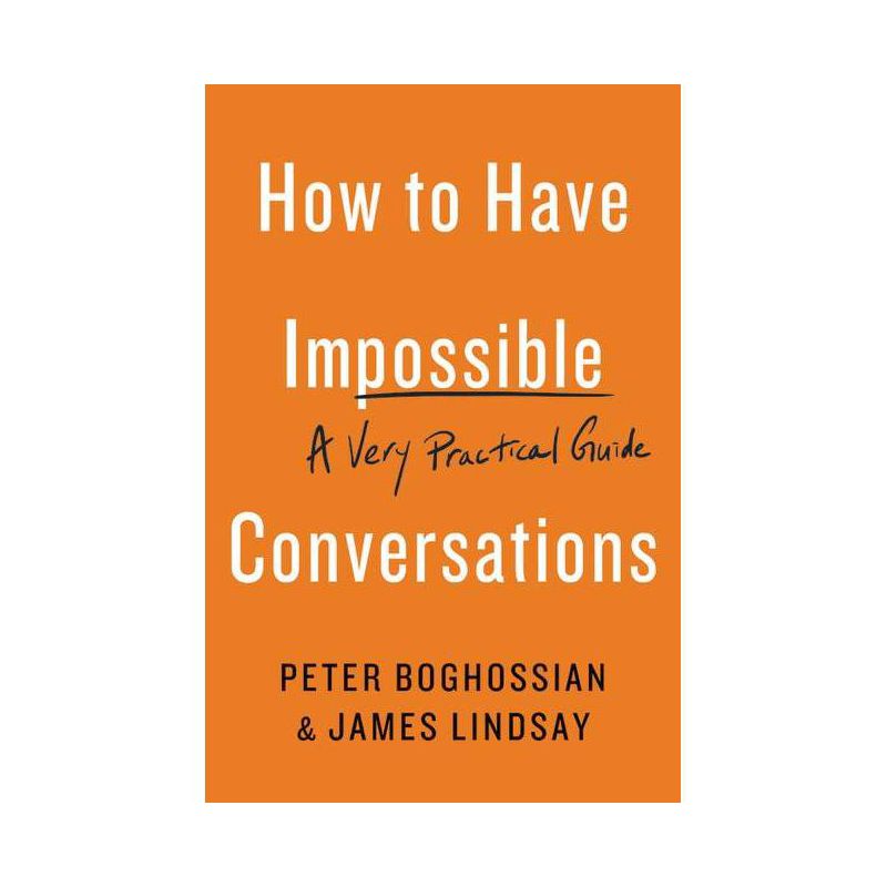 How to Have Impossible Conversations - by  Peter Boghossian & James Lindsay (Paperback), 1 of 2