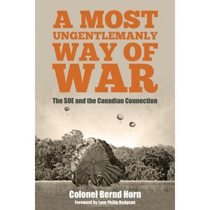 A Most Ungentlemanly Way of War - by  Bernd Horn (Paperback) - 1 of 1