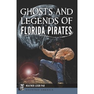Ghosts and Legends of Florida Pirates - (Haunted America) by  Heather Leigh (Paperback) - 1 of 1