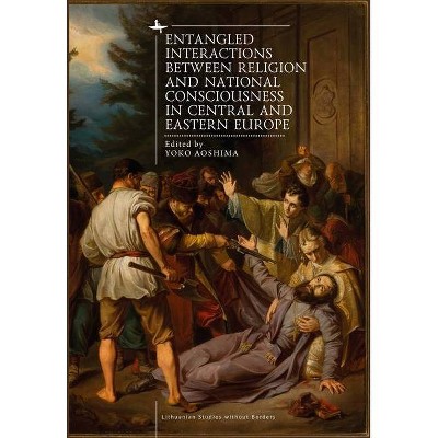 Entangled Interactions Between Religion and National Consciousness in Central and Eastern Europe - (Lithuanian Studies Without Borders) (Hardcover)