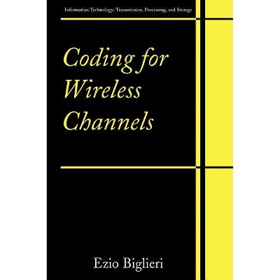 Coding for Wireless Channels - (Information Technology: Transmission, Processing and Storage) by  Ezio Biglieri (Hardcover)