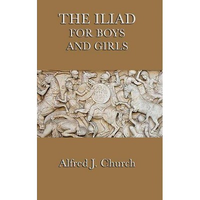 The Iliad for Boys and Girls - by  Alfred J Church (Hardcover)