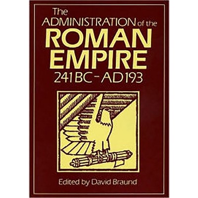 Administration of the Roman Empire - (Exeter Studies in History) by  David Braund (Paperback)