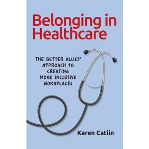 Belonging in Healthcare - by  Karen Catlin (Paperback) - 1 of 1