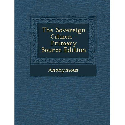 The Sovereign Citizen - Primary Source Edition - by  Anonymous (Paperback)