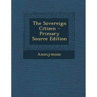 The Sovereign Citizen - Primary Source Edition - by  Anonymous (Paperback)