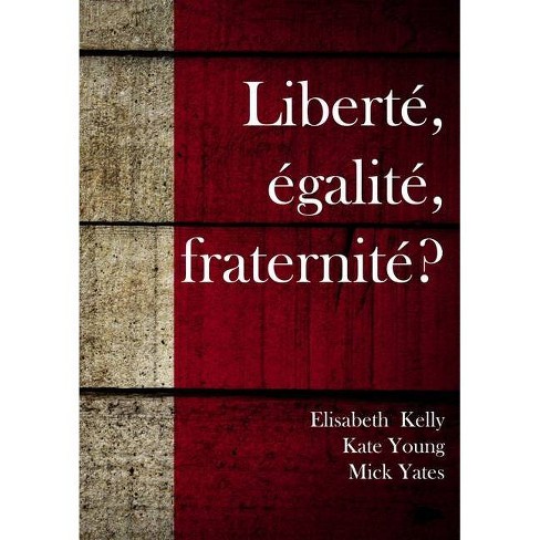 Liberte Egalite Fraternite By Elisabeth Kelly Paperback Target