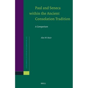 Paul and Seneca Within the Ancient Consolation Tradition - (Novum Testamentum, Supplements) by  Alex Muir (Hardcover) - 1 of 1