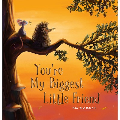 You're My Biggest Little Friend - (Hedgehog and Mouse) by  Ron Van Maurik (Hardcover)