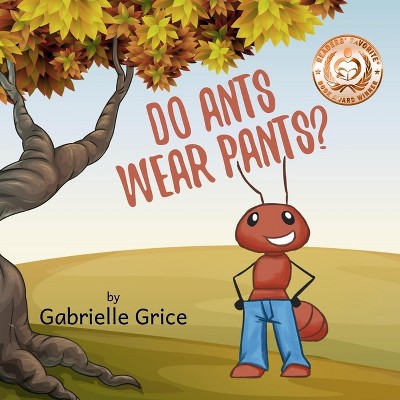 Do Ants Wear Pants? - by  Gabrielle Grice (Paperback)
