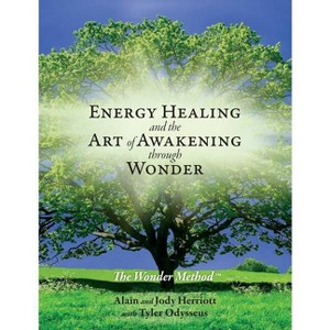Energy Healing and The Art of Awakening Through Wonder - by  Alain Herriott & Jody Herriott & Tyler Odysseus (Paperback) - 1 of 1