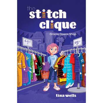 Gracie Opens Shop - (Stitch Clique) by Tina Wells