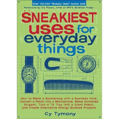 Sneakiest Uses for Everyday Things - (Sneaky Books) by  Cy Tymony (Paperback)