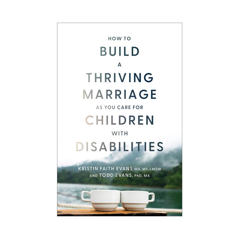 How to Build a Thriving Marriage as You Care for Children with Disabilities - by  Evans Kristin Faith Ma MS Lmsw & Evans Todd Phd Ma (Paperback), 1 of 2