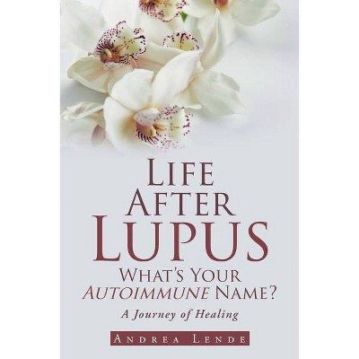 Life After Lupus - by  Andrea Lende (Paperback)