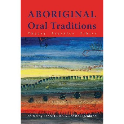 Aboriginal Oral Traditions - by  Renee Hulan & Renate Eigenbrod (Paperback)