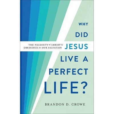 Why Did Jesus Live a Perfect Life? - by  Brandon D Crowe (Hardcover)