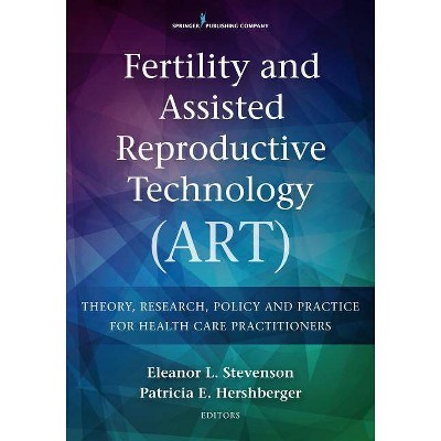 Fertility and Assisted Reproductive Technology (Art) - by  Eleanor L Stevenson & Patricia Hershberger (Paperback)