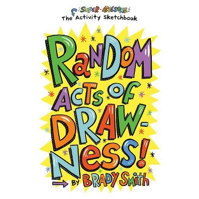 Random Acts of Drawness! - by  Brady Smith (Paperback)