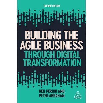 Building the Agile Business Through Digital Transformation - 2nd Edition by  Neil Perkin & Peter Abraham (Paperback)