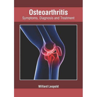 Osteoarthritis: Symptoms, Diagnosis and Treatment - by  Willard Leopold (Hardcover)