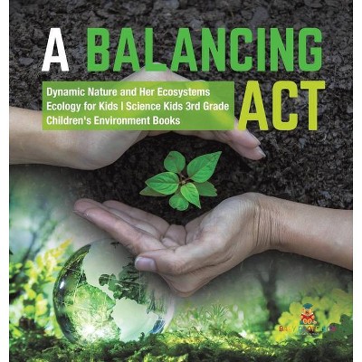 A Balancing Act - Dynamic Nature and Her Ecosystems - Ecology for Kids - Science Kids 3rd Grade - Children's Environment Books - by  Baby Professor