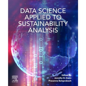 Data Science Applied to Sustainability Analysis - by  Jennifer Dunn & Prasanna Balaprakash (Paperback) - 1 of 1