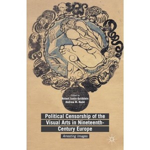 Political Censorship of the Visual Arts in Nineteenth-Century Europe - by  Robert Justin Goldstein & Andrew M Nedd (Paperback) - 1 of 1