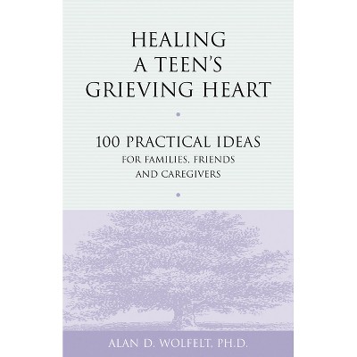 Healing a Teen's Grieving Heart - (Healing a Grieving Heart) by  Alan D Wolfelt (Paperback)