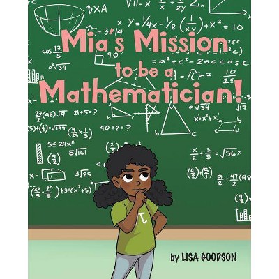 Mia's Mission to be a Mathematician! - by  Lisa Goodson (Paperback)