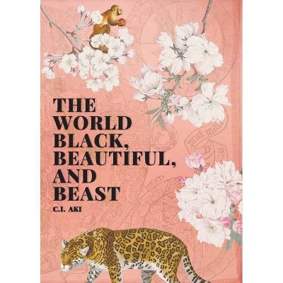 The World Black, Beautiful, and Beast - by  C I Aki (Paperback)