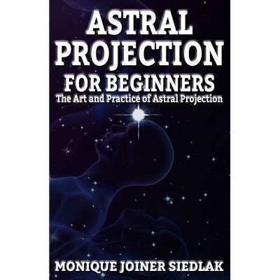 Astral Projection for Beginners - (Personal and Self Development) by  Monique Joiner Siedlak (Paperback)