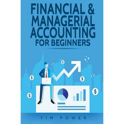 Financial & Managerial Accounting For Beginners - by  Tim Power (Paperback)