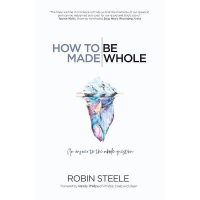 How to Be Made Whole - by  Robin Steele (Paperback)