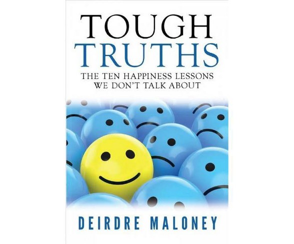 Tough Truths : The Ten Happiness Lessons We Don’t Talk About -  by Deirdre Maloney (Paperback)