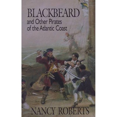 Blackbeard and Other Pirates of the Atlantic Coast - by  Nancy Roberts (Paperback)