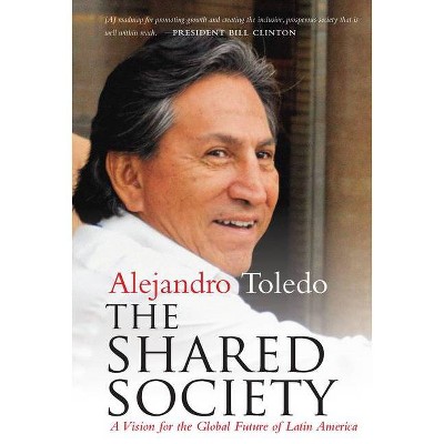 The Shared Society - by  Alejandro Toledo (Hardcover)