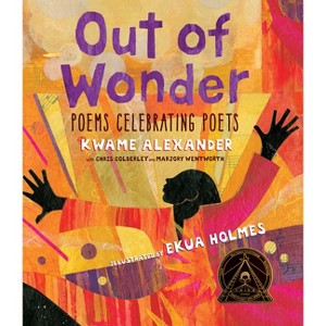 Out of Wonder: Poems Celebrating Poets - by  Kwame Alexander & Chris Colderley & Marjory Wentworth (Hardcover) - 1 of 1