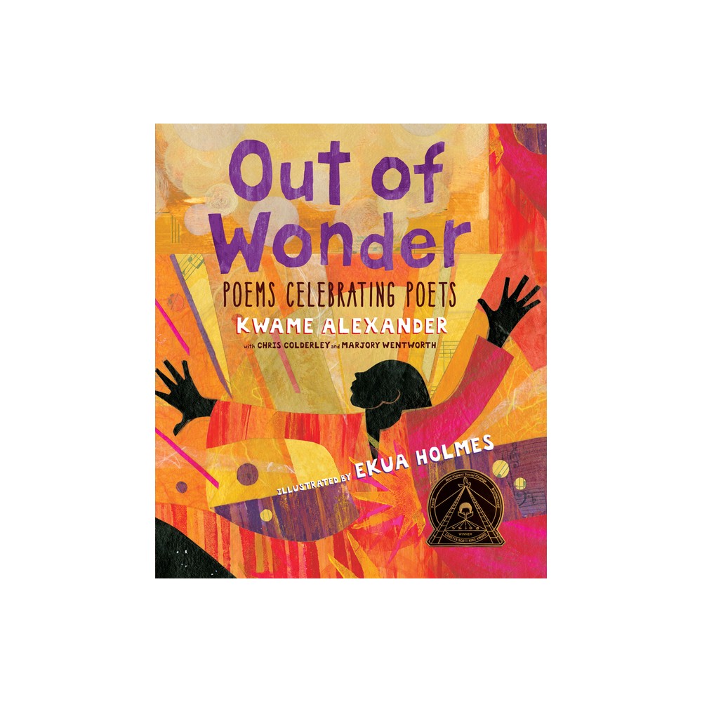 Out of Wonder: Poems Celebrating Poets - by Kwame Alexander & Chris Colderley & Marjory Wentworth (Hardcover)