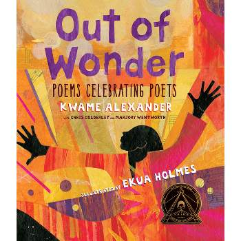 Out of Wonder: Poems Celebrating Poets - by  Kwame Alexander & Chris Colderley & Marjory Wentworth (Hardcover)
