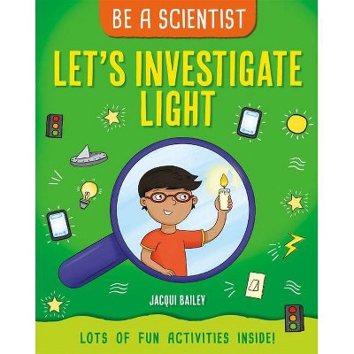 Let's Investigate Light - (Be a Scientist) by  Jacqui Bailey (Paperback)