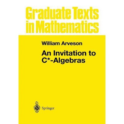 An Invitation to C*-Algebras - (Graduate Texts in Mathematics) by  W Arveson (Paperback)