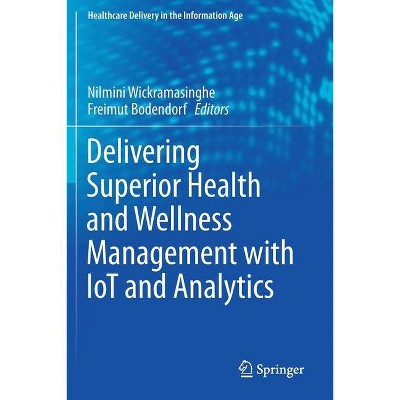 Delivering Superior Health and Wellness Management with Iot and Analytics - (Healthcare Delivery in the Information Age) (Paperback)