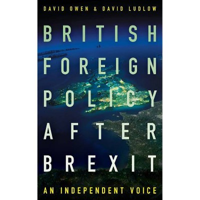 British Foreign Policy After Brexit - by  David Owen & David Ludlow (Paperback)