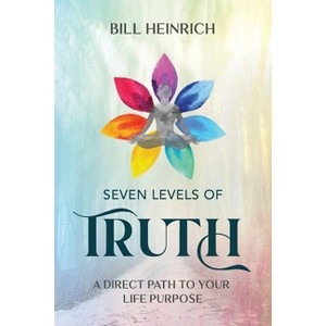 Seven Levels of Truth - by  Bill Heinrich (Paperback) - 1 of 1