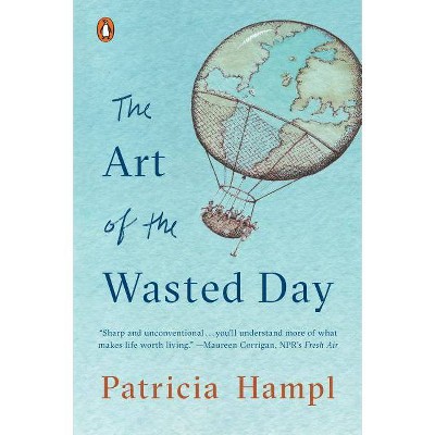 The Art of the Wasted Day - by  Patricia Hampl (Paperback)